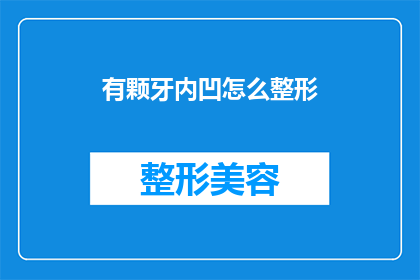 有颗牙内凹怎么整形(如何矫正一颗牙齿内凹？)