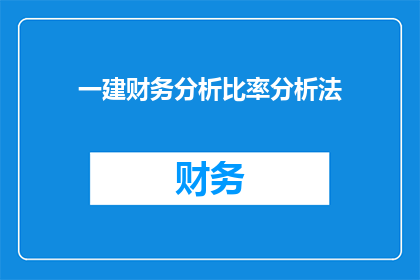 一建财务分析比率分析法(如何运用财务分析比率法进行深入的财务分析？)