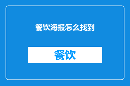 餐饮海报怎么找到(如何有效寻找餐饮海报？)