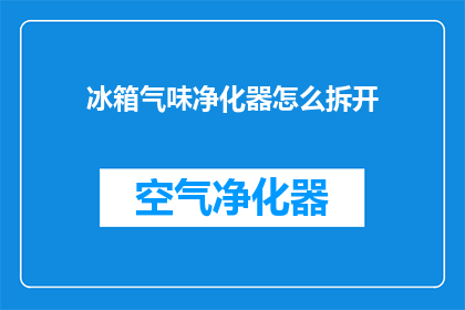 冰箱气味净化器怎么拆开(如何安全拆解冰箱气味净化器？)