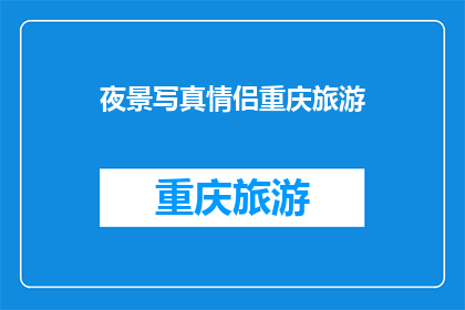 夜景写真情侣重庆旅游(重庆夜景与情侣写真：一次难忘的旅行体验？)