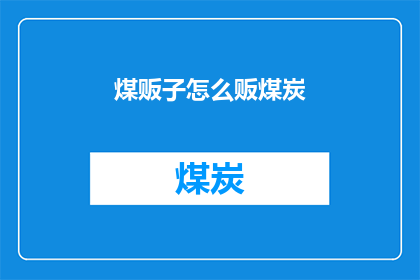 煤贩子怎么贩煤炭(如何成为一名成功的煤贩子？)