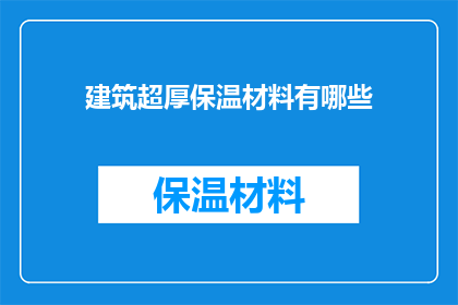 建筑超厚保温材料有哪些(建筑领域内，超厚保温材料的多样性与应用价值是什么？)