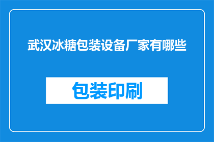 武汉冰糖包装设备厂家有哪些(武汉地区有哪些知名的冰糖包装设备生产厂家？)