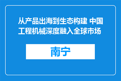 从产品出海到生态构建 中国工程机械深度融入全球市场