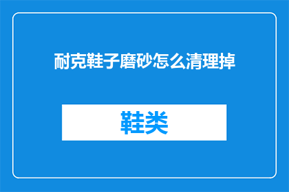 耐克鞋子磨砂怎么清理掉(如何有效去除耐克鞋子磨砂表面的顽固污渍？)