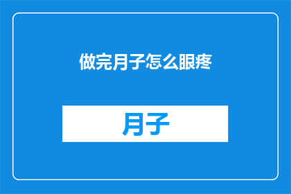 做完月子怎么眼疼(产后恢复期结束，为何我的双眼依旧感到不适？)