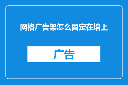 网格广告架怎么固定在墙上(如何将网格广告架稳固地固定在墙面上？)