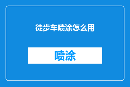 徒步车喷涂怎么用(如何正确使用徒步车喷涂？)