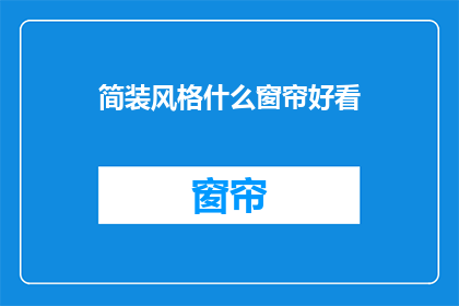 简装风格什么窗帘好看(什么窗帘好看？探索简约风格下的理想窗帘选择)