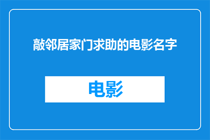 敲邻居家门求助的电影名字(敲邻居家门求助这部电影，是否曾让你在紧张时刻感到无助？)
