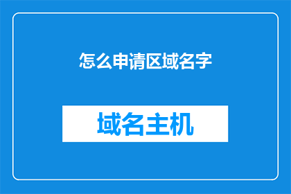 怎么申请区域名字(如何申请一个专属的区域名称？)