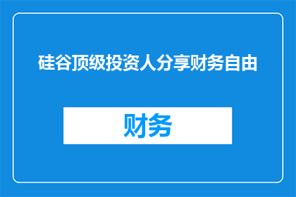 硅谷顶级投资人分享财务自由(硅谷顶级投资人如何分享实现财务自由的智慧？)