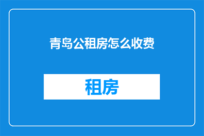 青岛公租房怎么收费(青岛公租房收费标准是什么？)