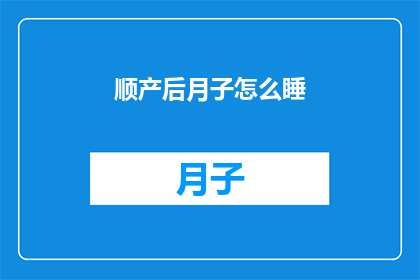 顺产后月子怎么睡(产后月子期间，如何合理安排睡眠以促进身体恢复？)