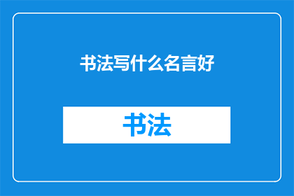 书法写什么名言好(书法：书写哪些名言能够启迪心灵？)