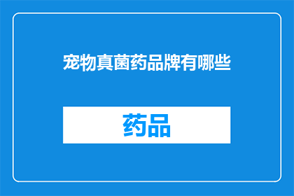 宠物真菌药品牌有哪些(宠物真菌感染的药物治疗品牌有哪些？)