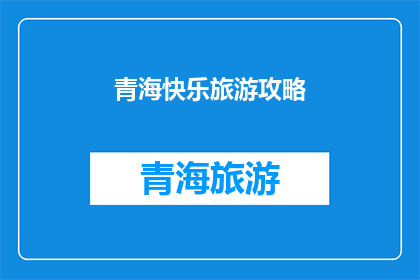 青海快乐旅游攻略(青海快乐旅游攻略：您准备好探索这个美丽省份了吗？)