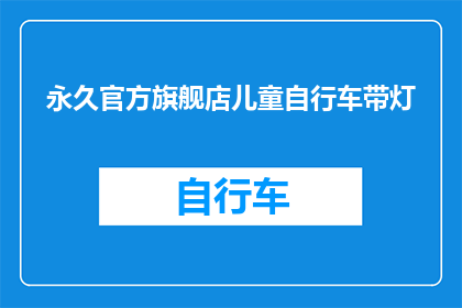 永久官方旗舰店儿童自行车带灯(您是否在寻找一款既安全又时尚的儿童自行车，配备有照明功能？我们的永久官方旗舰店为您带来了这款专为儿童设计的自行车带灯它不仅能够确保孩子在夜间骑行时的安全，还能增加他们的骑行乐趣这款自行车带灯采用了高品质的材料制作而成，具有耐用性和稳定性，能够适应各种天气条件此外，它还配备了一个可调节的亮度设置，可以根据孩子的需要进行调整，以确保他们能够在夜间安全地骑行如果您正在寻找一款适合儿童的自行车带灯，那么这款产品绝对值得您的关注)