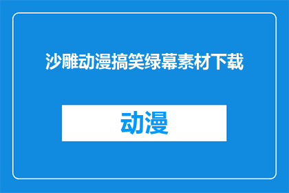 沙雕动漫搞笑绿幕素材下载(沙雕动漫搞笑绿幕素材下载：你准备好迎接这场视觉盛宴了吗？)