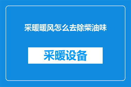 采暖暖风怎么去除柴油味(如何有效去除采暖系统中的柴油味？)