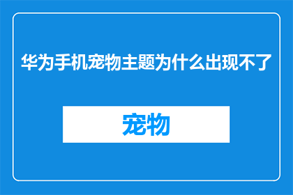 华为手机宠物主题为什么出现不了(华为手机宠物主题为何难以实现？)