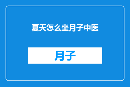 夏天怎么坐月子中医(夏天坐月子，中医有何妙招？)