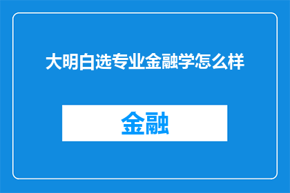 大明白选专业金融学怎么样(大明白选择金融学专业，这一决定是否明智？)