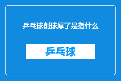 乒乓球削球厚了是指什么(乒乓球削球技巧中的厚是指什么？)