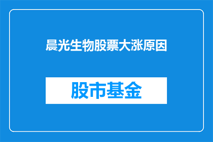 晨光生物股票大涨原因(晨光生物股票为何突然大幅上涨？)