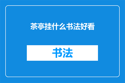 茶亭挂什么书法好看(茶亭装饰挂什么书法作品更添雅致？)