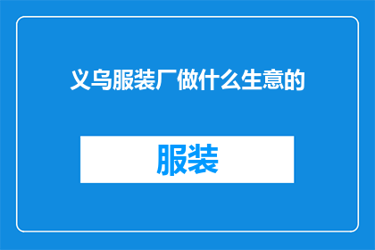 义乌服装厂做什么生意的(义乌服装厂主要经营哪些业务？)