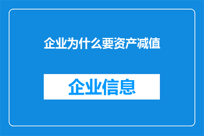 企业为什么要资产减值(企业为何需要关注资产减值？)