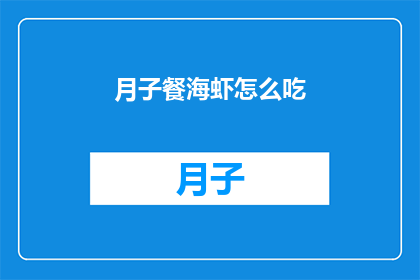 月子餐海虾怎么吃(如何制作美味的月子餐海虾？)