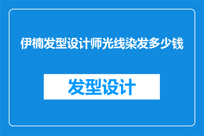 伊楠发型设计师光线染发多少钱(伊楠发型设计师的光线染发服务价格是多少？)