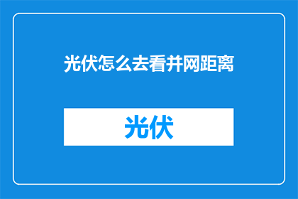 光伏怎么去看并网距离(如何评估光伏系统的并网距离？)