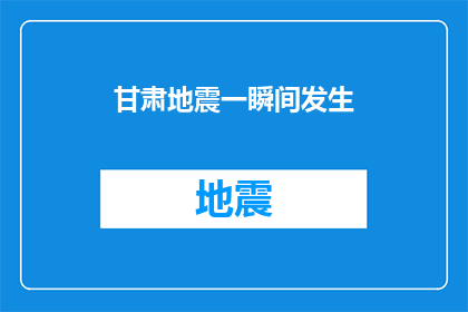 甘肃地震一瞬间发生(甘肃地震突如其来，瞬间震撼人心，究竟发生了什么？)