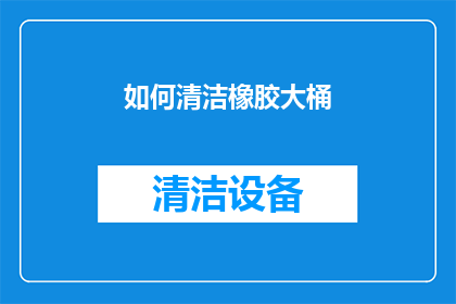 如何清洁橡胶大桶(如何有效清洁橡胶大桶？)