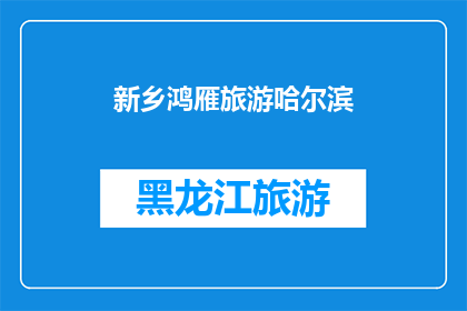 新乡鸿雁旅游哈尔滨(新乡鸿雁旅游公司是否在哈尔滨设有分支机构？)