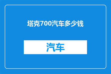 塔克700汽车多少钱(塔克700汽车的价格是多少？)