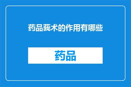 药品莪术的作用有哪些(药品莪术的多重功效是什么？)