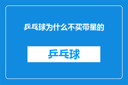 乒乓球为什么不买带星的(乒乓球为何不选择带有星标的产品？)