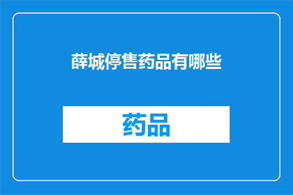 薛城停售药品有哪些(薛城地区停止销售的药品清单一览)