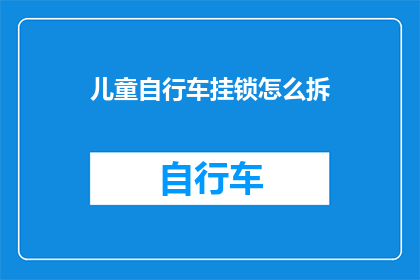 儿童自行车挂锁怎么拆(如何安全拆卸儿童自行车挂锁？)