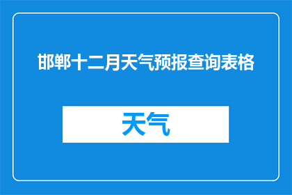 邯郸十二月天气预报查询表格(如何查询邯郸十二月的天气情况？)
