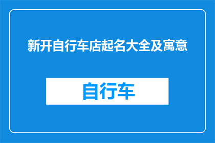 新开自行车店起名大全及寓意(如何为新开的自行车店选择一个寓意深刻且吸引人的名字？)
