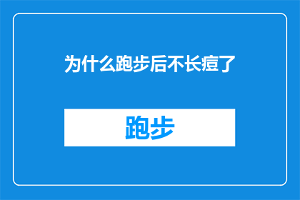 为什么跑步后不长痘了(为什么跑步后皮肤状况改善，不再长痘？)
