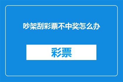 吵架刮彩票不中奖怎么办(面对吵架后刮彩票未中奖的情况，我们该如何妥善处理？)