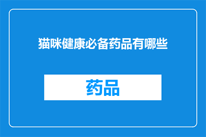 猫咪健康必备药品有哪些(猫咪健康必备药品有哪些？)