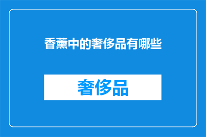香薰中的奢侈品有哪些(香薰中的奢侈品：哪些产品能代表奢华生活？)